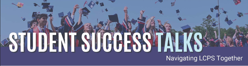 Student graduates outdoors throwing their caps in the air. Text reading, " Student Success Talks  Navigating LCPS Together."