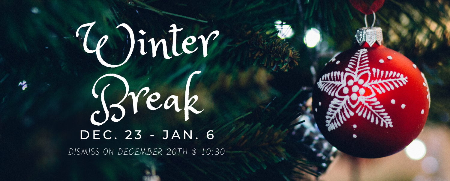 Winter Break December 23 - January 6 - Early Dismissal on December 20th @ 10:30