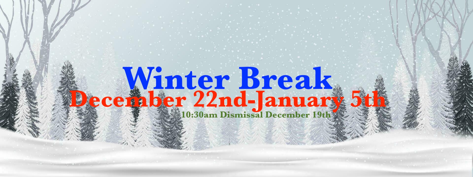 Winter Break December 22-January 5 - Dismissal at 10:30am on December 19th