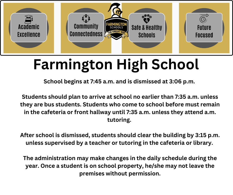 School begins at 7:45 a.m. and is dismissed at 3:06 p.m.   Students should plan to arrive at school no earlier than 7:35 a.m. unless they are bus students. Students who come to school before must remain in the cafeteria or front hallway until 7:35 a.m. unless they attend a.m. tutoring.   After school is dismissed, students should clear the building by 3:15 p.m. unless supervised by a teacher or tutoring in the cafeteria or library.   The administration may make changes in the daily schedule during the year. Once a student is on school property, he/she may not leave the premises without permission.