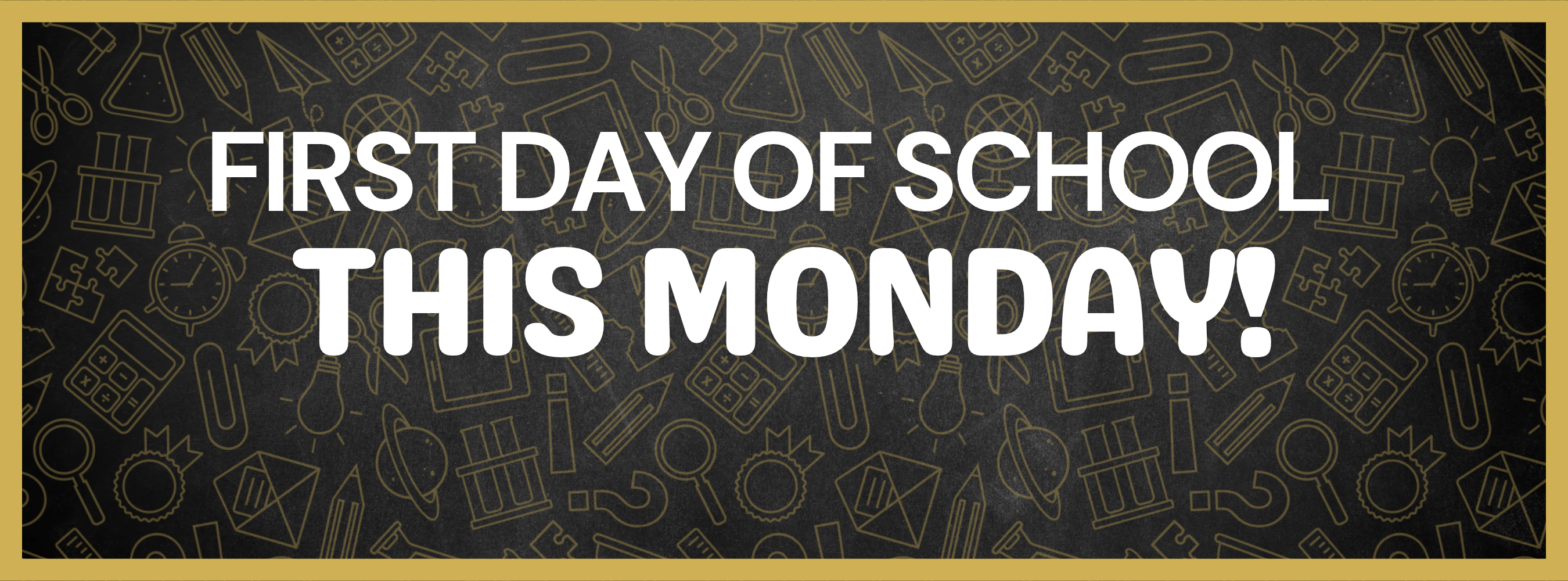White text on a black background reads "FIRST DAY OF SCHOOL THIS MONDAY!" with a pattern of school-related icons.