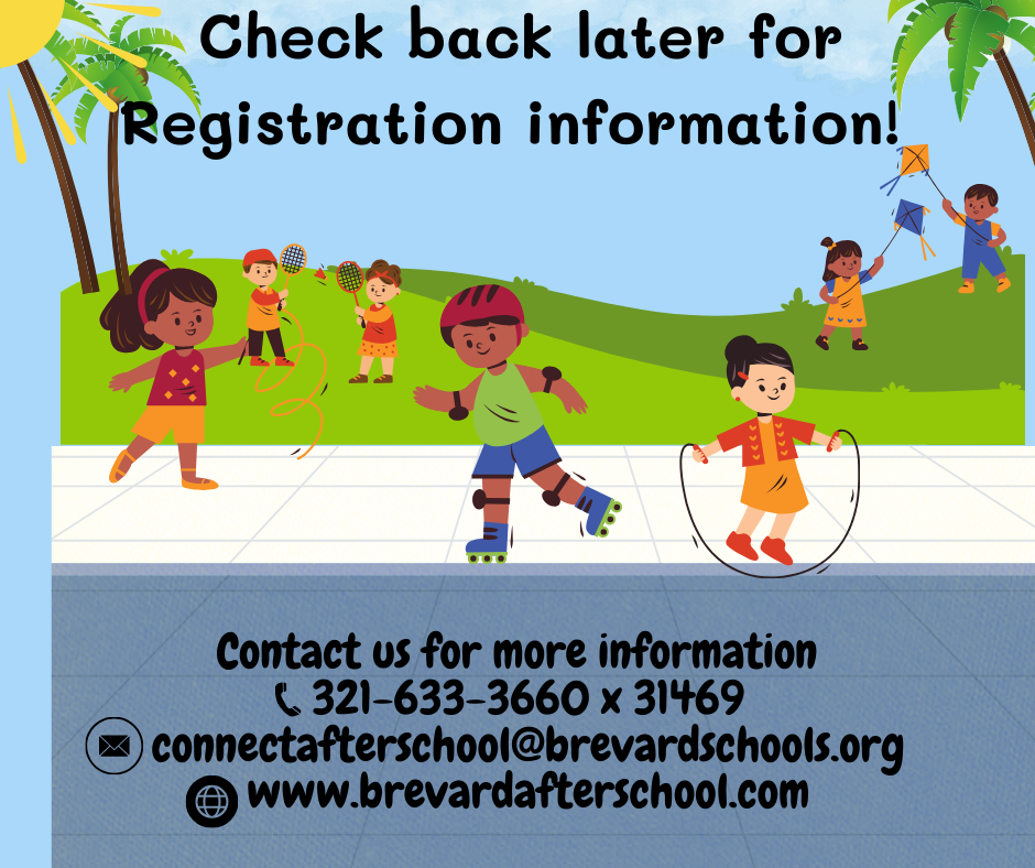 Check back later for Registration Info. Contact us for more info 321-633-3660 x31469, email: connectafterschool@brevardschools.org, website: www.brevardafterschool.com