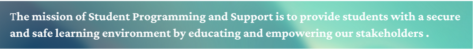 themissionofstudentprogrammingandsupportistoprovidestudentsiwtha secureandsafelearningenvironmentbyeducatingandempoweringourstakeholders