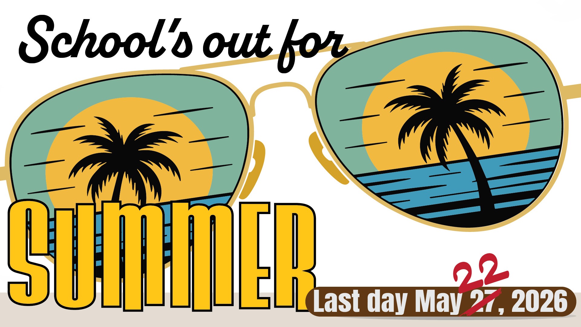 School's out for Summer Last day May 22, 2026