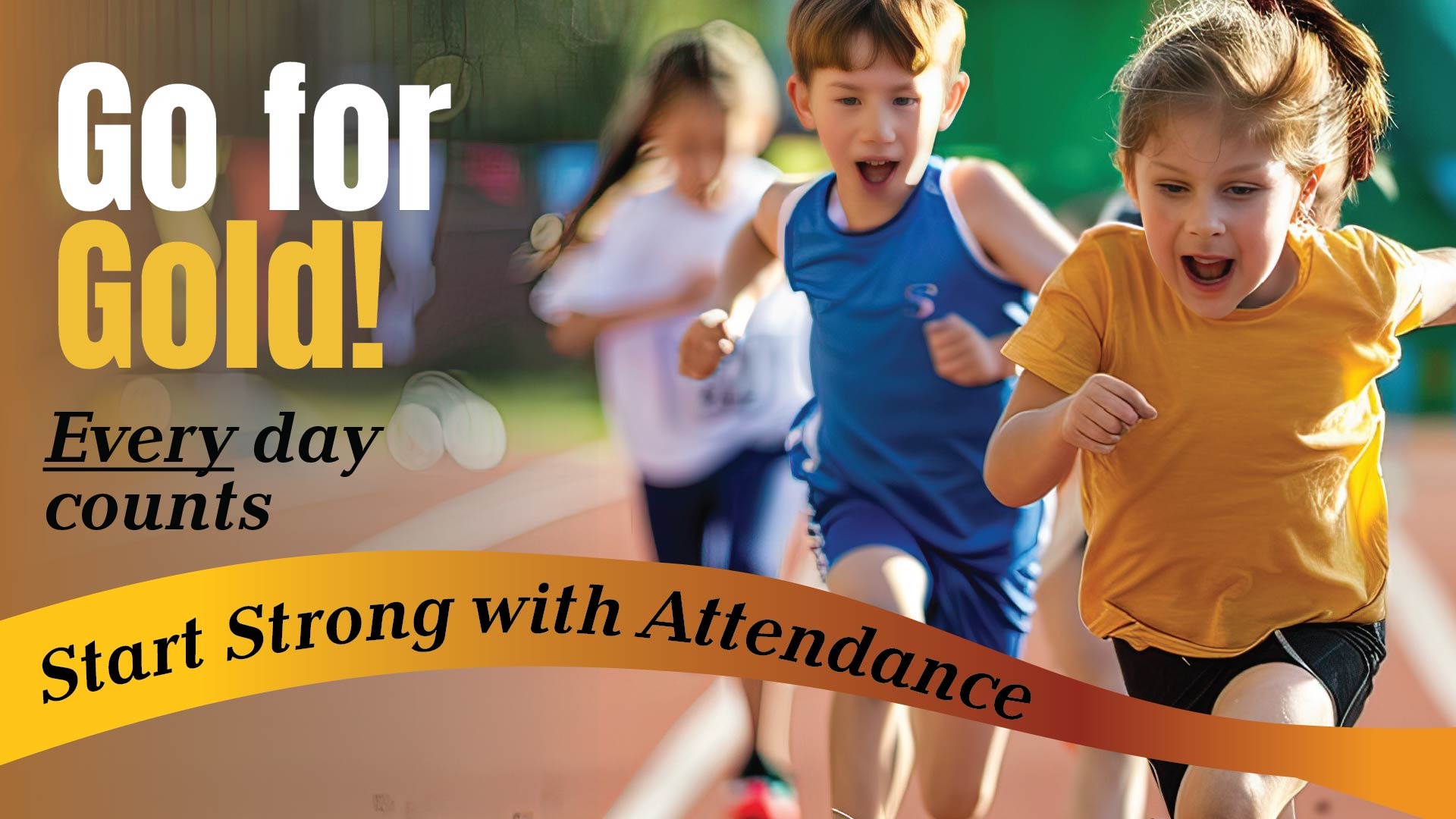 Go for Gold! Every day counts. Start strong with Attendance