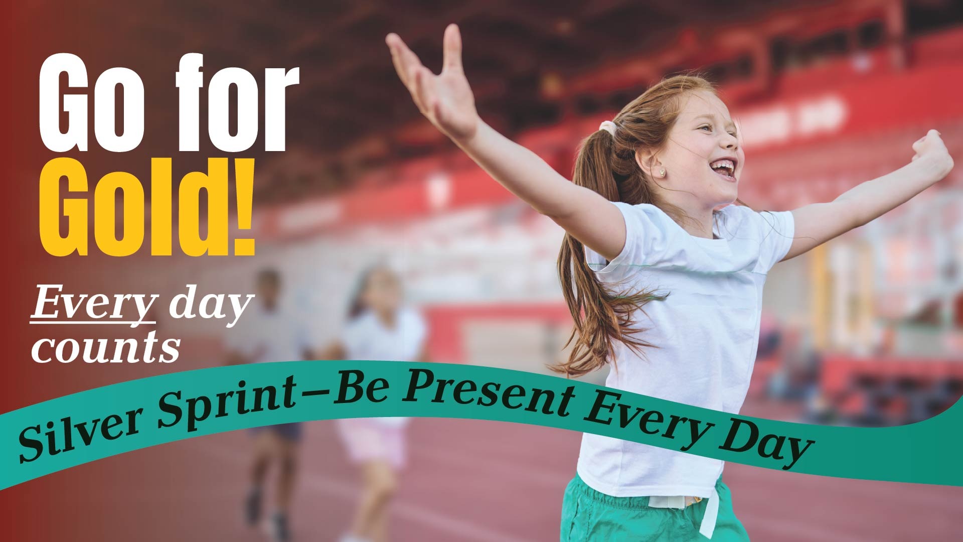 Go for Gold! Every day counts. Silver Sprint - Be present every day