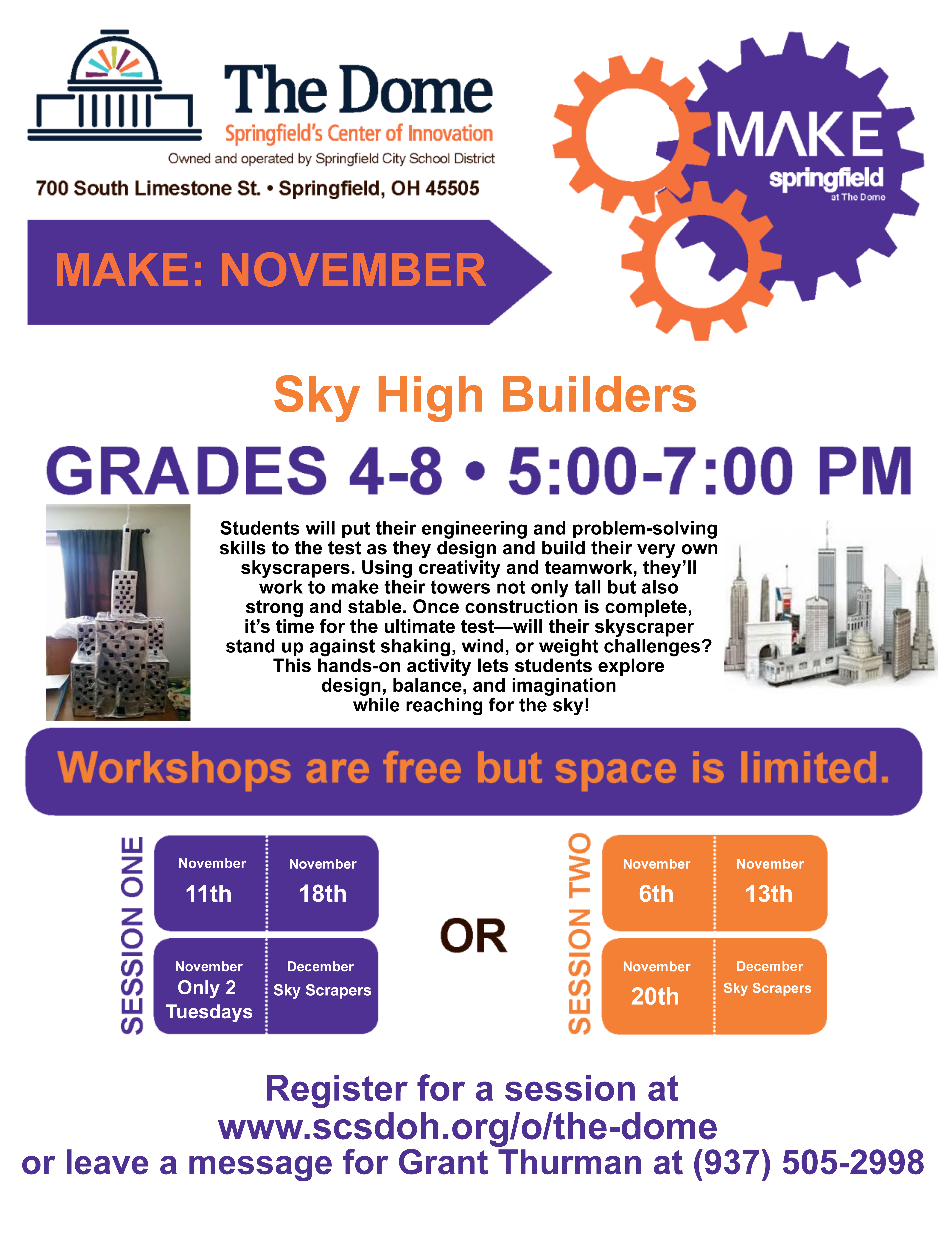 Join us in November for Sky High Builders! In this workshop, students will put their engineering and problem-solving skills to the test as they design and build their very own skyscrapers. Using creativity and teamwork, they'll make their towers not only tall, but also strong and stable. Once construction is complete, it's time for the ultimate test -- will their skyscraper stand up against shaking, wind or weight challenges? This hands-on activity lets students explore design, balance and imagination while reaching for the sky! Sign up now to reserve your spot!      Session 1: November 11 & 18    Session 2: November 6, 13 & 20    All sessions are 5-7 PM at The Dome (700 S. Limestone Street).    Registration is open to students in grades 4-8.