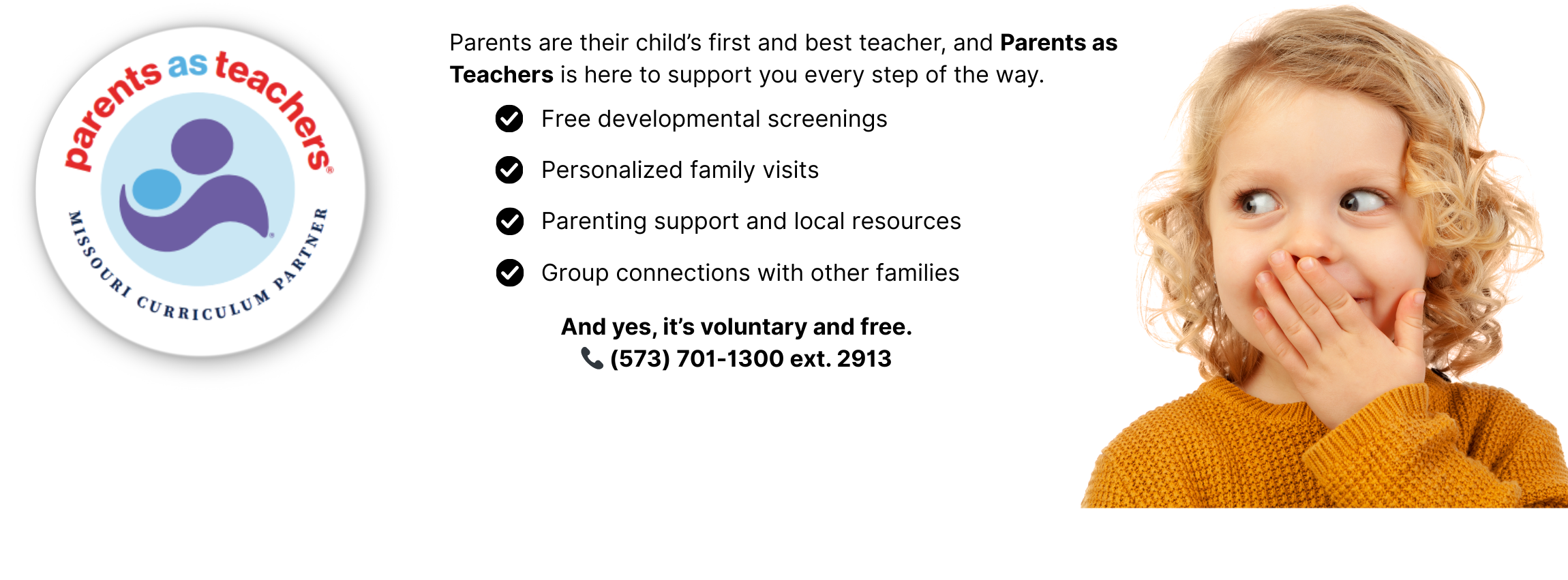 picture of a toddler and the PAT logo Parents are their child’s first and best teacher, and Parents as Teachers is here to support you every step of the way.. Personalized family visits Free developmental screenings Parenting support and local resources Group connections with other families And yes, it’s voluntary and free. 📞 (573) 701-1300 ext. 2913
