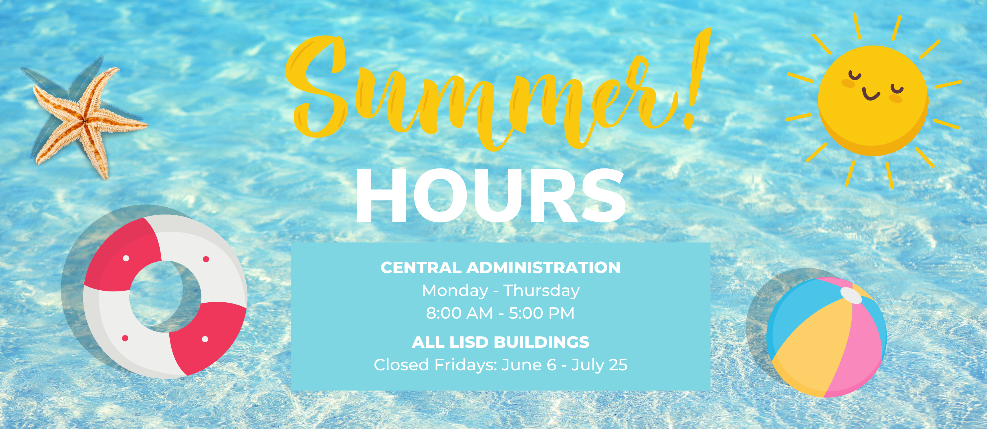 Summer Hours: Central Administration, Monday - Thursday 8am-5pm. All LISD Buildings: Closed Fridays June 6th - July 25th