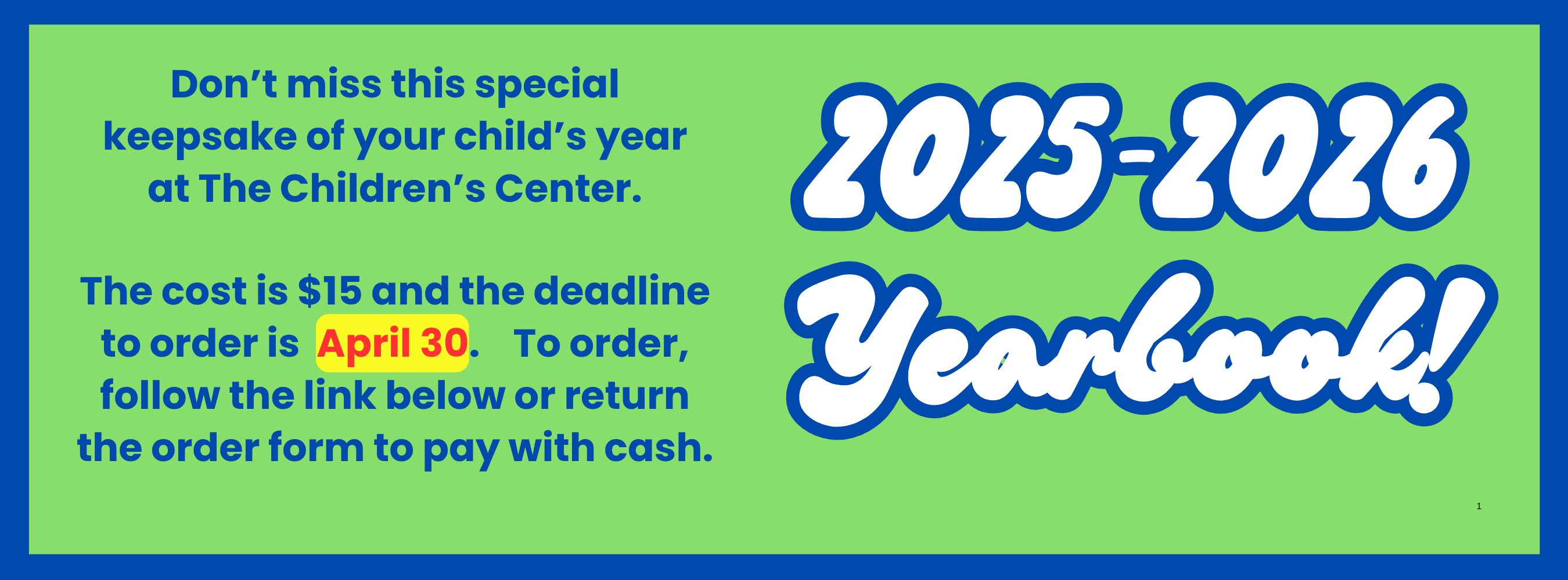 2025-2026  yearbook  Don't miss this special keepsake of your child's year at  The Children's Center.  The cost is $15 and the deadline to order is  April 24.  Follow the link below to order or return the order form to pay with cash.