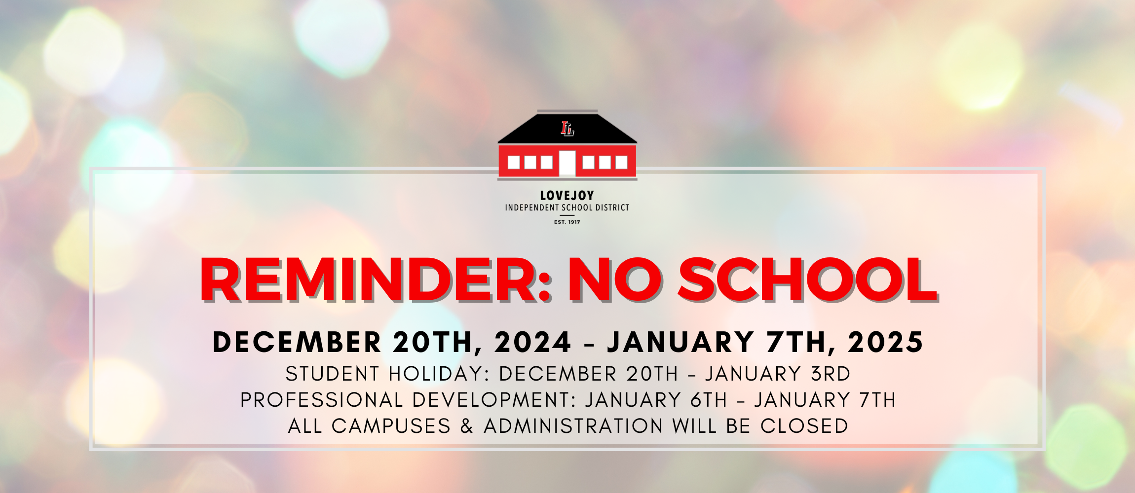 No School Reminder for Winter Break. District will be closed December 20th, 2024- January 7th, 2025