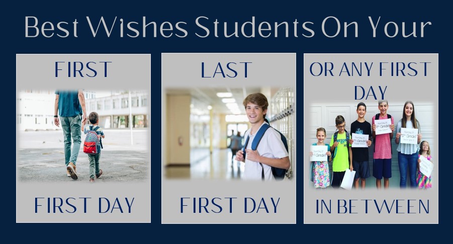 Best Wishes Students on your FIRST, first day, your LAST first day, or any first day in between!