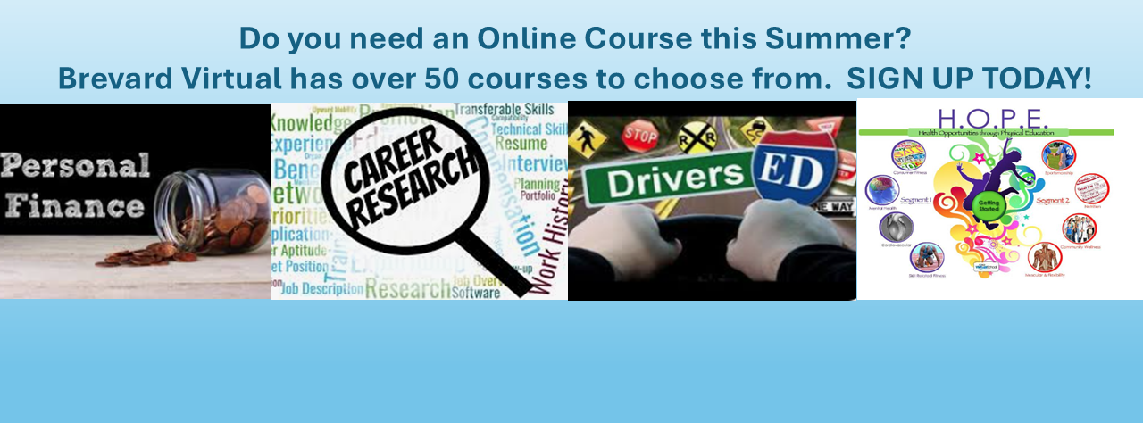 Summer Courses; Personal Finance, Career Research, Drivers Ed, Hope, Do you need an Online Course this SUmmer?  Brevard Virtual has over 50 courses to choose from.  SIgn up Today.