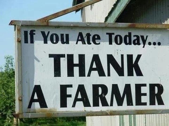 If you ate today thank a farmer