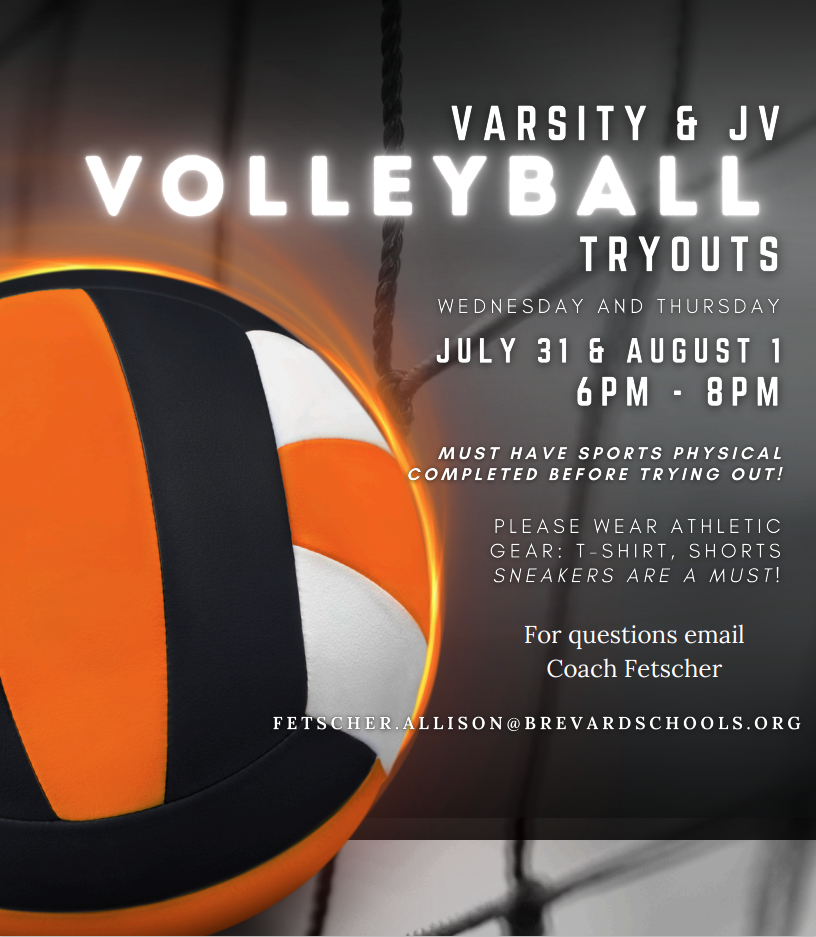 Varsity & JV volleyball Tryouts, July 31 & August 1 6p-89. Must have sports physical completed before trying out. Please wear t-shirt, shorts and sneakers! For questions email Coach Fetscher at fetscher.allison@brevardschools.org