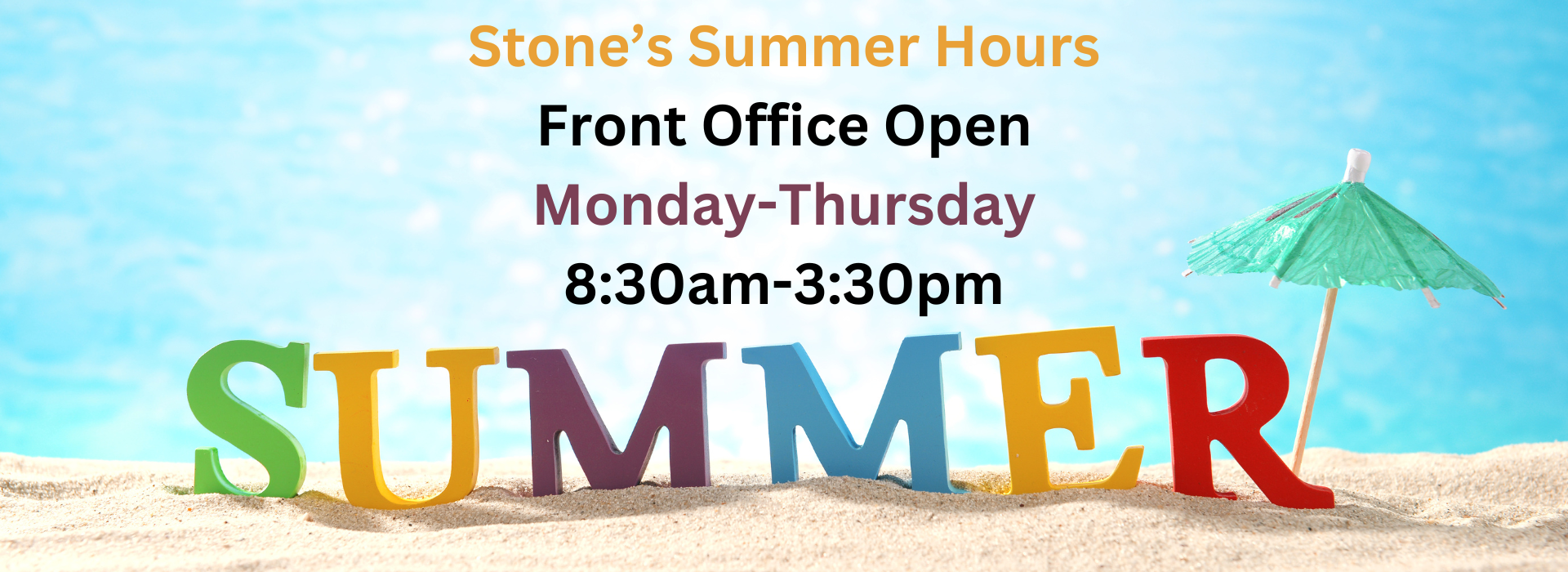 Stone’s Summer Hours Front Office Open Monday-Thursday 8:30am-3:30pm