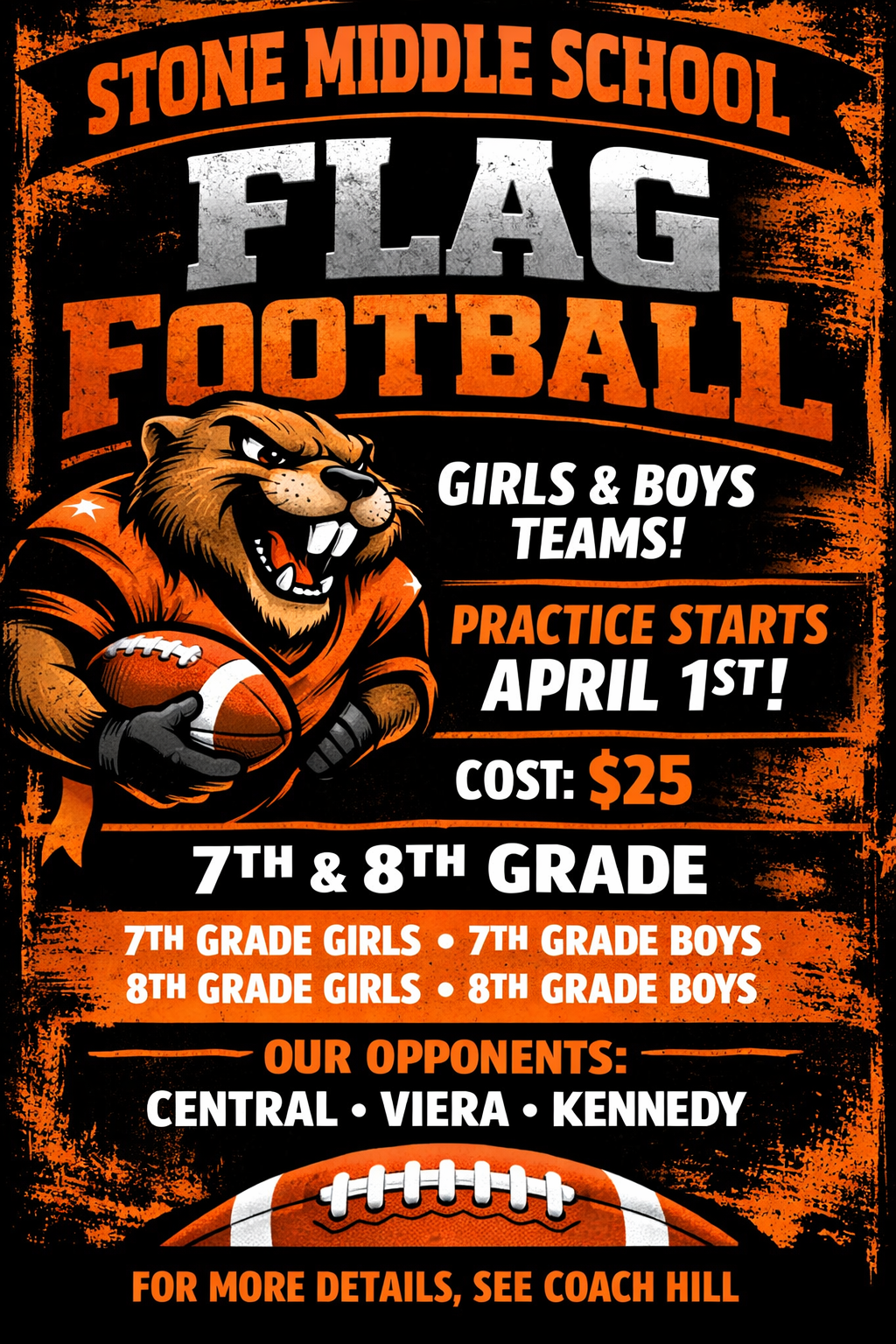 STONE MIDDLE SCHOOL FLAG FOOTBALL GIRLS & BOYS TEAMS! PRACTICE STARTS APRIL 1ST! COST: $25  7TH & 8TH GRADE - 7TH GRADE GIRLS - 7TH GRADE BOYS - 8TH GRADE GIRLS - 8TH GRADE BOYS  OUR OPPONENTS: - CENTRAL - VIERA - KENNEDY  FOR MORE DETAILS, SEE COACH HILL