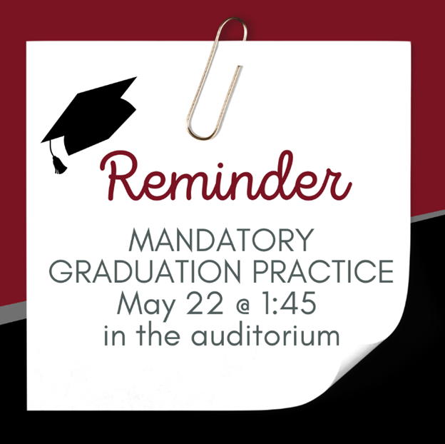Mandatory Graduation Practice May 22 at 1:45 PM in the Auditorium