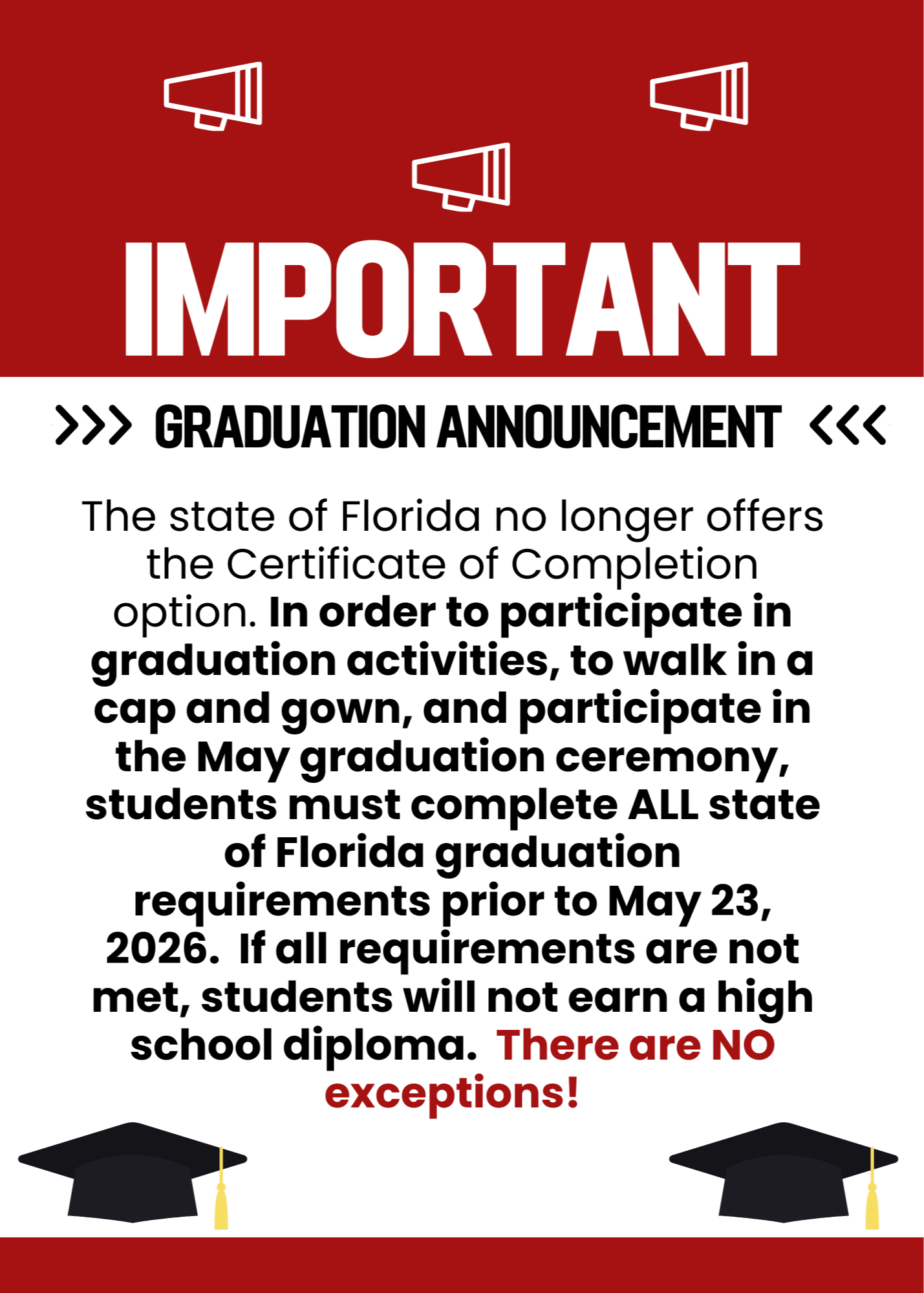 Important Graduation Announcement - The state of Florida no longer offers the Certificate of Completion option. In order to participate in graduation activities, to walk in a cap and gown, and participate in the May graduation ceremony, students must complete ALL state of Florida graduation requirements prior to May 23, 2026. There are NO exceptions!