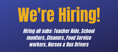 We're Hiring:  Now Hiring all subs: Teacher Aide, School monitors, Cleaners, Food Service workers, Nurses & Bus Drivers!