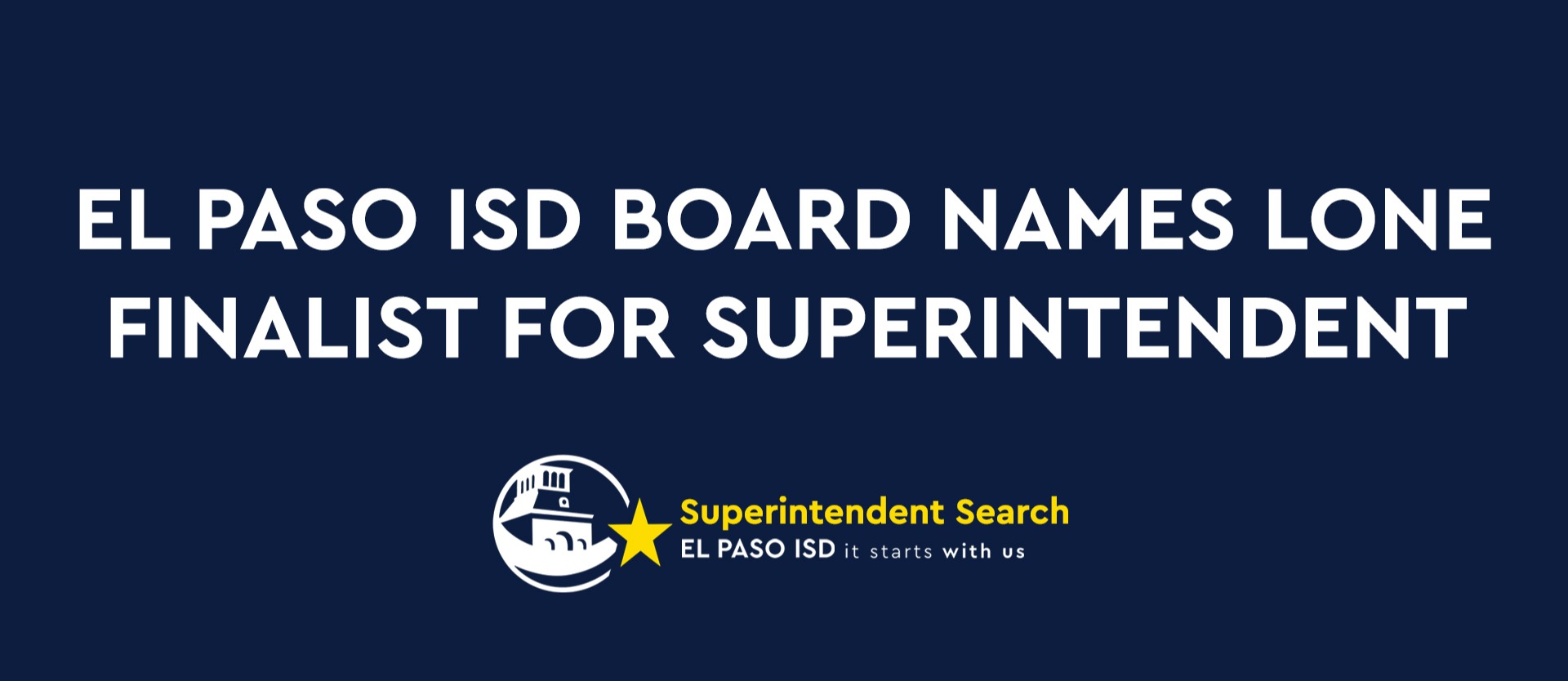 EPISD Board names lone finalist for superintendent. Superintendent Search El Paso ISD it starts with us