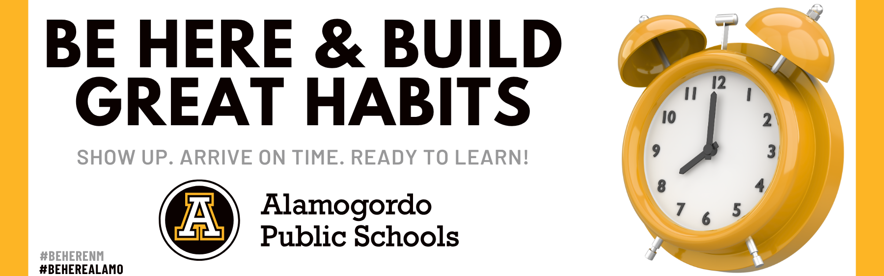 Be Here & Build Great Habits - Show up. Arrive on time. ready to learn? #BeHereNM #BeHereAlamo - attendance graphic with a yellow clock