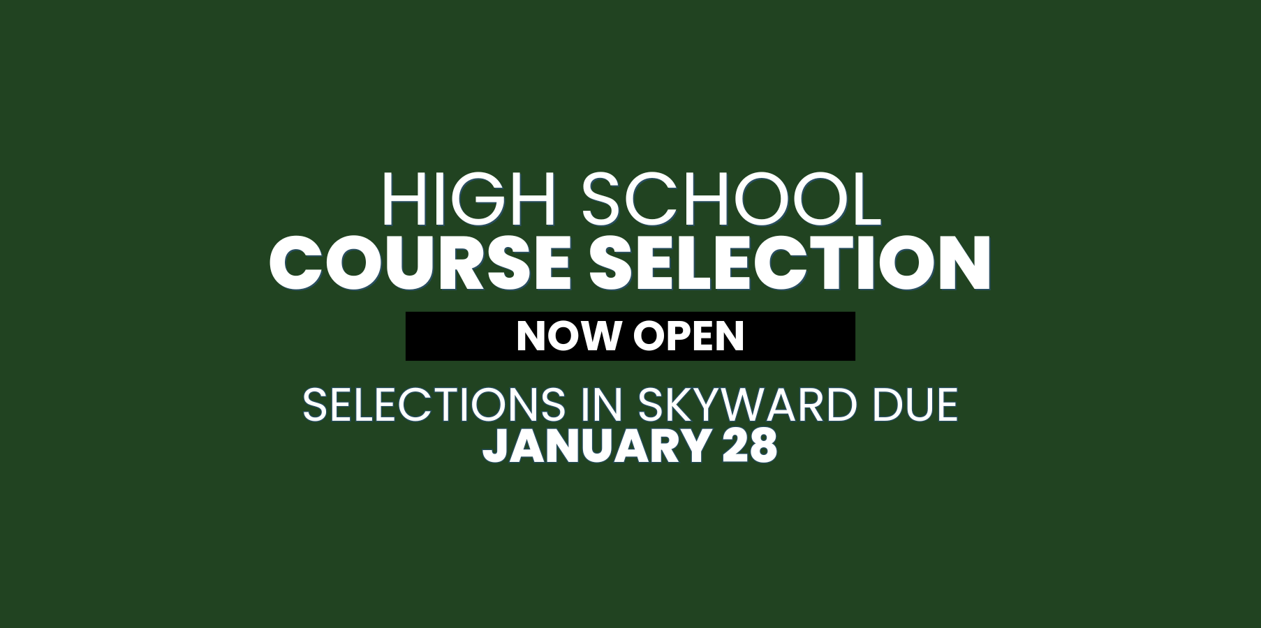 High School Course Selection  Now Open. Selections in Skyward due January 28.
