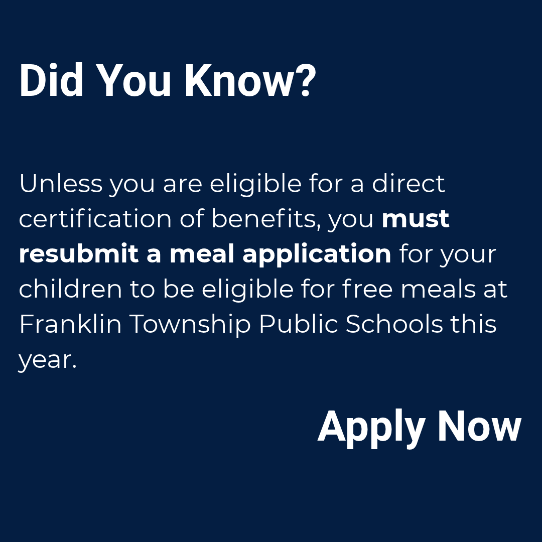 Blue background with white text. Text reads, "Did You Know? Unless you are eligible for a direct certification of benefits, you must resubmit a meal application for your children to be eligible for free meals at Franklin Township Public Schools this year. Apply Now."