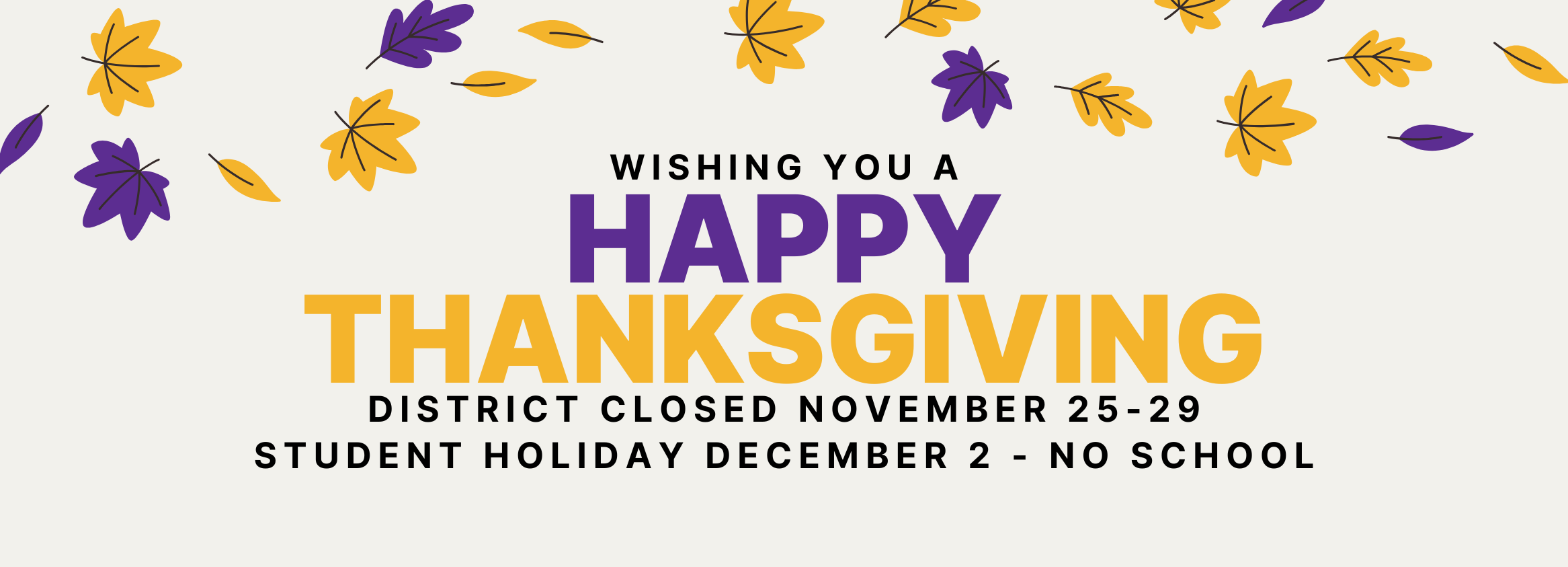 Wishing you a Happy Thanksgiving DISTRICT CLOSED NOVEMBER 25-29 STUDENT HOLIDAY december 2 - NO SCHOOL