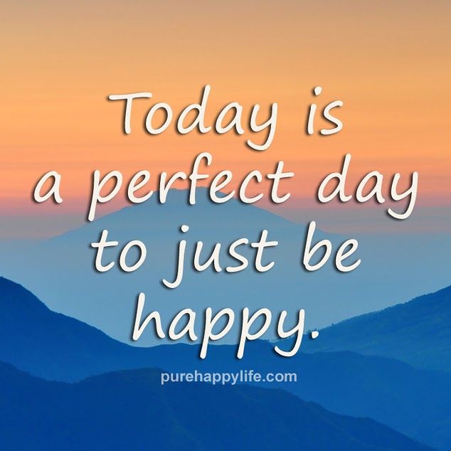 Today is a perfect day to just be happy