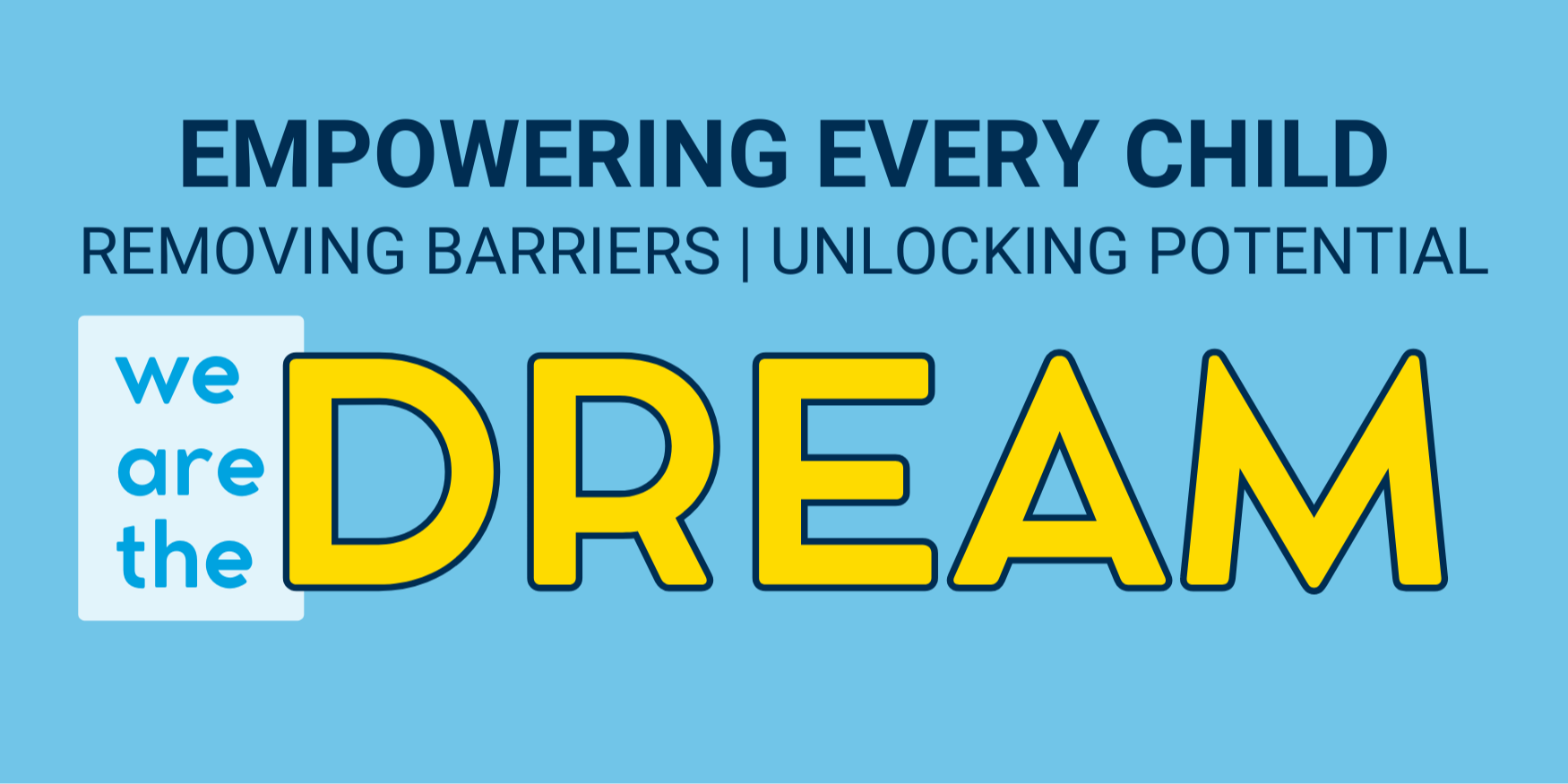 Empowering every child removing barriers unlocking potential we are the dream