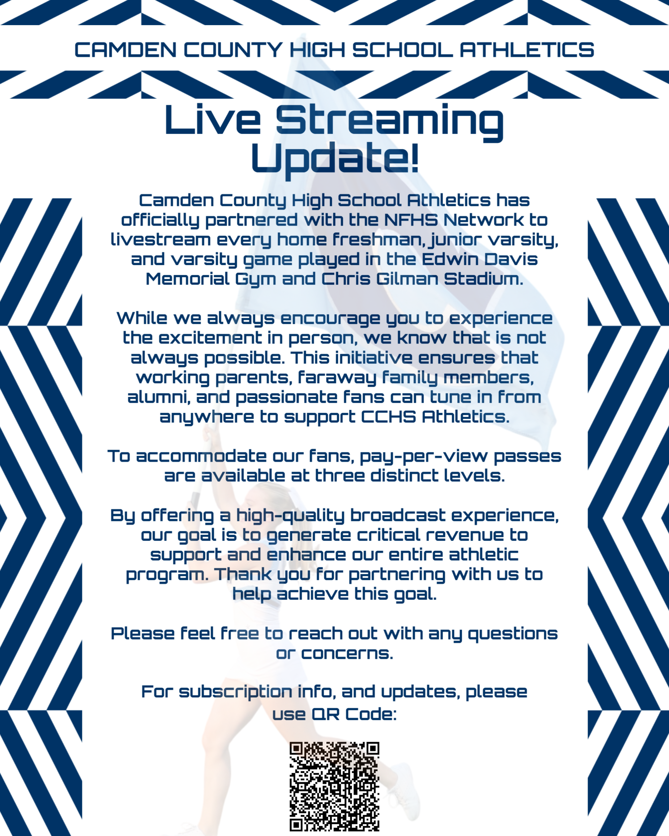 CAMDEN COUNTY HIGH SCHOOL ATHLETICS LIVE STREAMING UPDATE: Camden County High School Athletics has officially partnered with NFHS Network to livestream every home freshman, junior varsity, and varsity game played in the Edwin Davis Memorial Gym and Chris Gilman Stadium. While we always encoutage ou to experience the excitement in person, we know that is not always possible. This initiative ensures that working parents, faraway family members, alumni, and passionate fans can tune in from anywhere to support CCHS Athletics. To accommodate our fans, pay-per-view passes are available at three distinct levels. By offering a high-quality broadcast experience, our goal is to generate critical revenue to support and enhance our entire athletic program. Thank you for partnering with us to help achieve this goal. Please feel free to reach out with any questions or concerns. For subscription info, and updates, please use the QR code provided here.