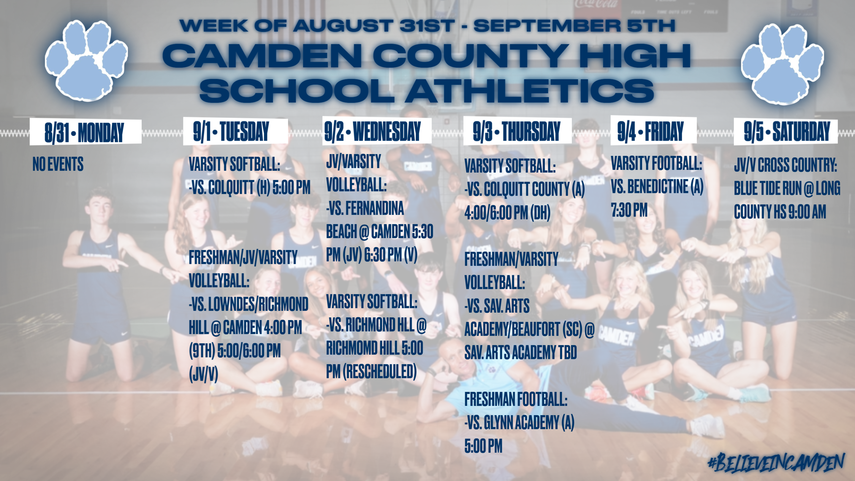 Camden County High School Athletics Calendar for the week of AUGUST 31st to SEPTEMBER 5th: MONDAY, AUGUST 31st: No Events. TUESDAY, SEPTEMBER 1st: Varsity Softball vs. Colquitt (home), 5:00pm. Freshman/JV/Varsity Volleyball vs. Lowndes/Richmond Hill (home), 4:00pm (9th), 5:00/6:00pm (JV/V). WEDNESDAY, SEPTEMBER 2nd: Varsity Softball vs. Richmond Hill @ Richmond Hill, 5:00pm (rescheduled). JV/Varsity Volleyball vs. Fernandina Beach (home), 5:30pm (JV), 6:30pm (Varsity). THURSDAY, SEPTEMBER 3rd: Varsity Softball vs. Coquitt County (away), 4:00/6:00pm (DH). Freshman/Varsity Volleyball vs. Savannah Arts Academy/Beaufort (SC) at Savannah Arts Academy, TBD. Freshman Football vs. Glynn Academy (away), 5:00pm. FRIDAY, SEPTEMBER 4th: Varsity Football vs. Benedictine (away), 7:30pm. SATURDAY, SEPTEMBER 5th: JV/Varsity Cross Country: Blue Tide Run @ Long County High School, 9:00am.