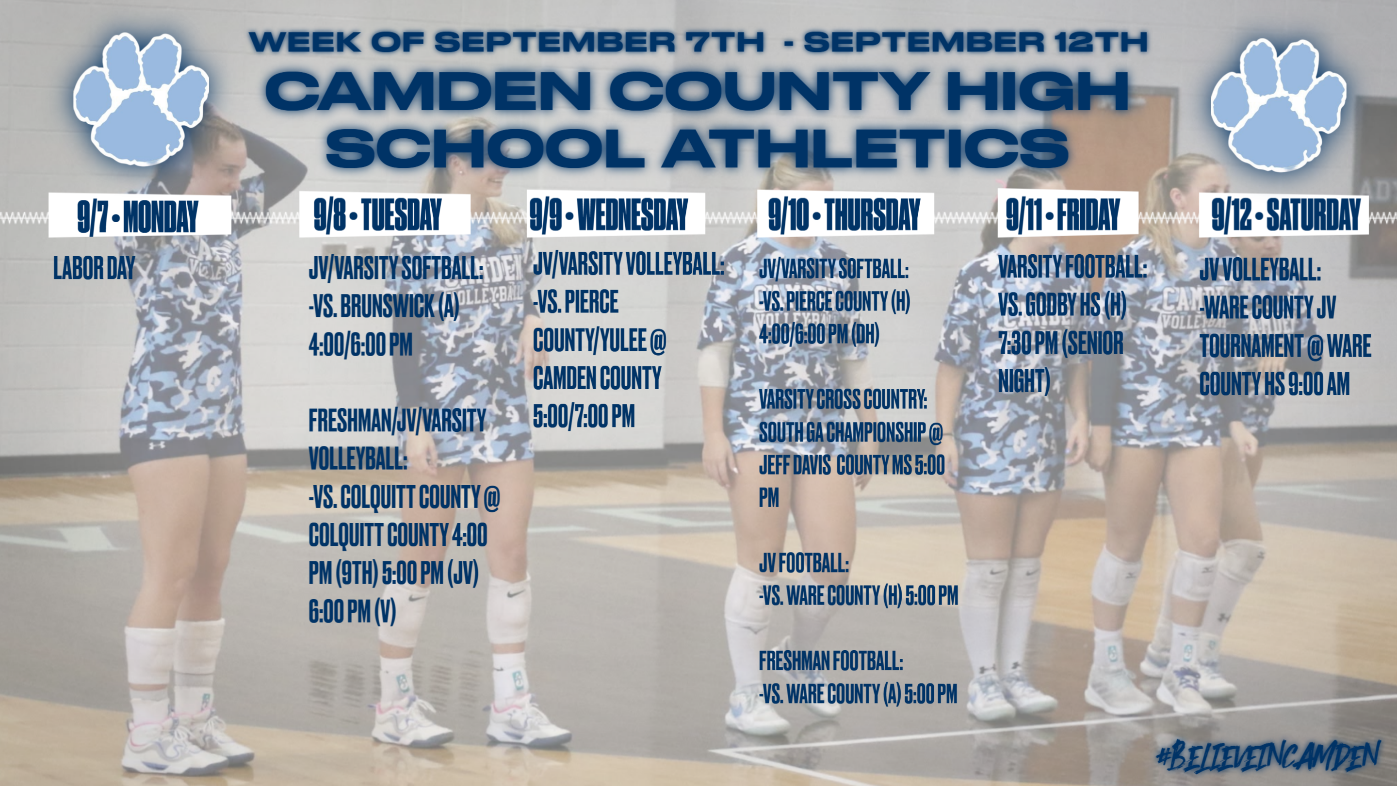 Camden County High School Athletics Calendar for the week of SEPTEMBER 7th to SEPTEMBER 12th: MONDAY, SEPTEMBER 7th: No Events. TUESDAY, SEPTEMBER 8th: JV/Varsity Softball vs. Brunswick (away), 4:00/6:00pm. Freshman/JV/Varsity Volleyball vs. Colquitt County @ Colquitt County, 4:00pm (9th), 5:00pm (JV) 6:00pm (Varsity). WEDNESDAY, SEPTEMBER 9th: JV/Varsity Volleyball vs. Pierce County/Yulee (home), 5:00/7:00pm. THURSDAY, SEPTEMBER 10th: JV/Varsity Softball vs. Pierce County (home), 4:00/6:00pm (DH). Varsity Cross County: South GA Championship @ Jeff Davis County MS, 5:00pm. JV Football vs. Ware County (home), 5:00pm. Freshman Football vs. Ware County (away), 5:00pm. FRIDAY, SEPTEMBER 11th: Varsity Football vs. Godby High School (home), 7:30pm (Senior Night). SATURDAY, SEPTEMBER 12th: JV Volleyball: Ware County JV Tournament @ Ware County High School, 9:00am.