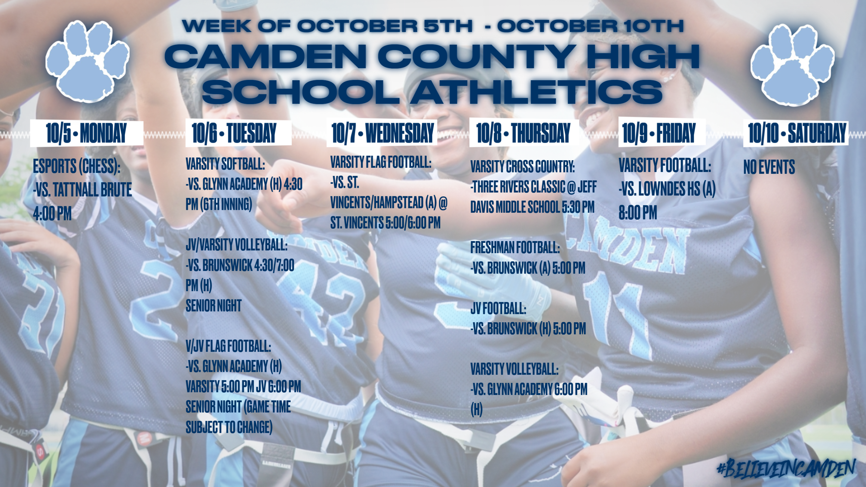 Camden County High School Athletics Calendar for the week of OCTOBER 5th to OCTOBER 10th: MONDAY, OCTOBER 5th: Esports (Chess) vs. Tattnall Brute, 4:00pm. TUESDAY, OCTOBER 29th: Varsity Softball vs. Glynn Academy (home), 4:30pm (6th inning). JV/Varsity Volleyball vs. Brunswick 4:30/7:00pm (home) (Senior Night). JV/Varsity Flag Football vs. Glynn Academy (home), Varsity 5:00pm, JV 6:00pm, Senior Night (game time subject to change). WEDNESDAY, OCTOBER 7th: Varsity Flag Football vs. St. Vincents/Hampstead @ St. Vincents 5:00/6:00pm. THURSDAY, OCTOBER 8th: Varsity Cross Country: Three Rivers Classic @ Jeff DAvis Middle School 5:30pm. Freshman Football vs. Brunswick (away), 5:00pm. JV Football vs. Brunswick (home), 5:00pm. Varsity Volleyball vs. Glynn Academy (home), 6:00pm. FRIDAY, OCTOBER 9th: Varsity football vs. Lowndes (away), 8:00pm. SATURDAY, OCTOBER 10th: No events.