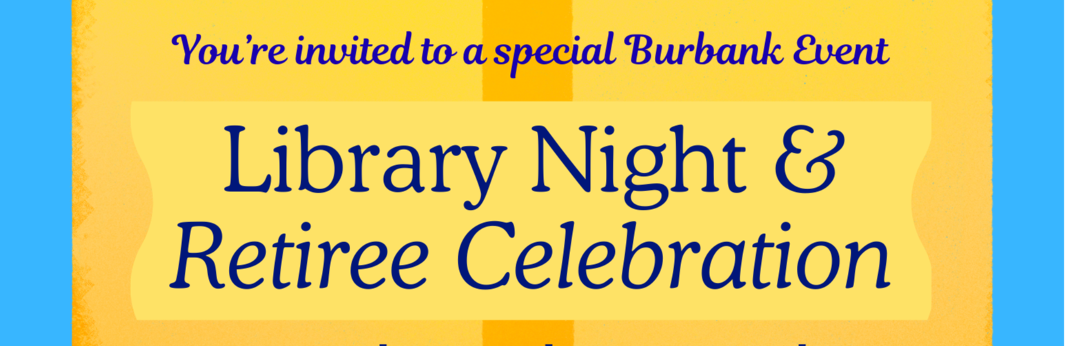 Library Night & Retiree Celebration.  Feb. 10th 6:30-7pm Mural Dedication in the Burbank Library followed by 7-8PM storytime with books read by Burbank teachers. In-person and virtual options.