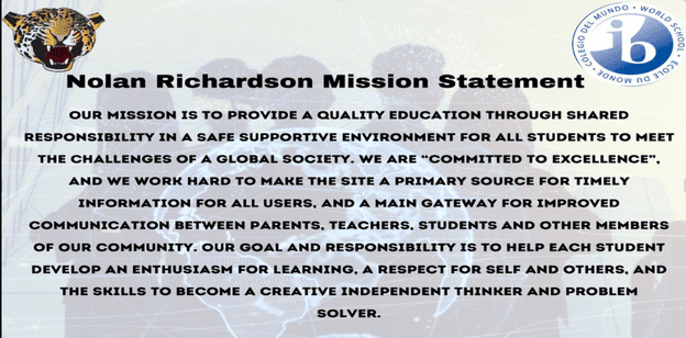 Nolan Richardson Mission Statement Our mission is to provide a quality education through shared responsibility in a safe supportive environment for all students to meet the challenges of a global society. We are committed to excellence, and we work hard to make the site a primary source for timely information for all users, and a main gateway  for improved communication between parents, teachers, students and other members of our community. Our goal and responsibility is to help each student develop an enthusiasm for learning, a respect for self and others, and the skills to become a creative independent thinker and problem solver.