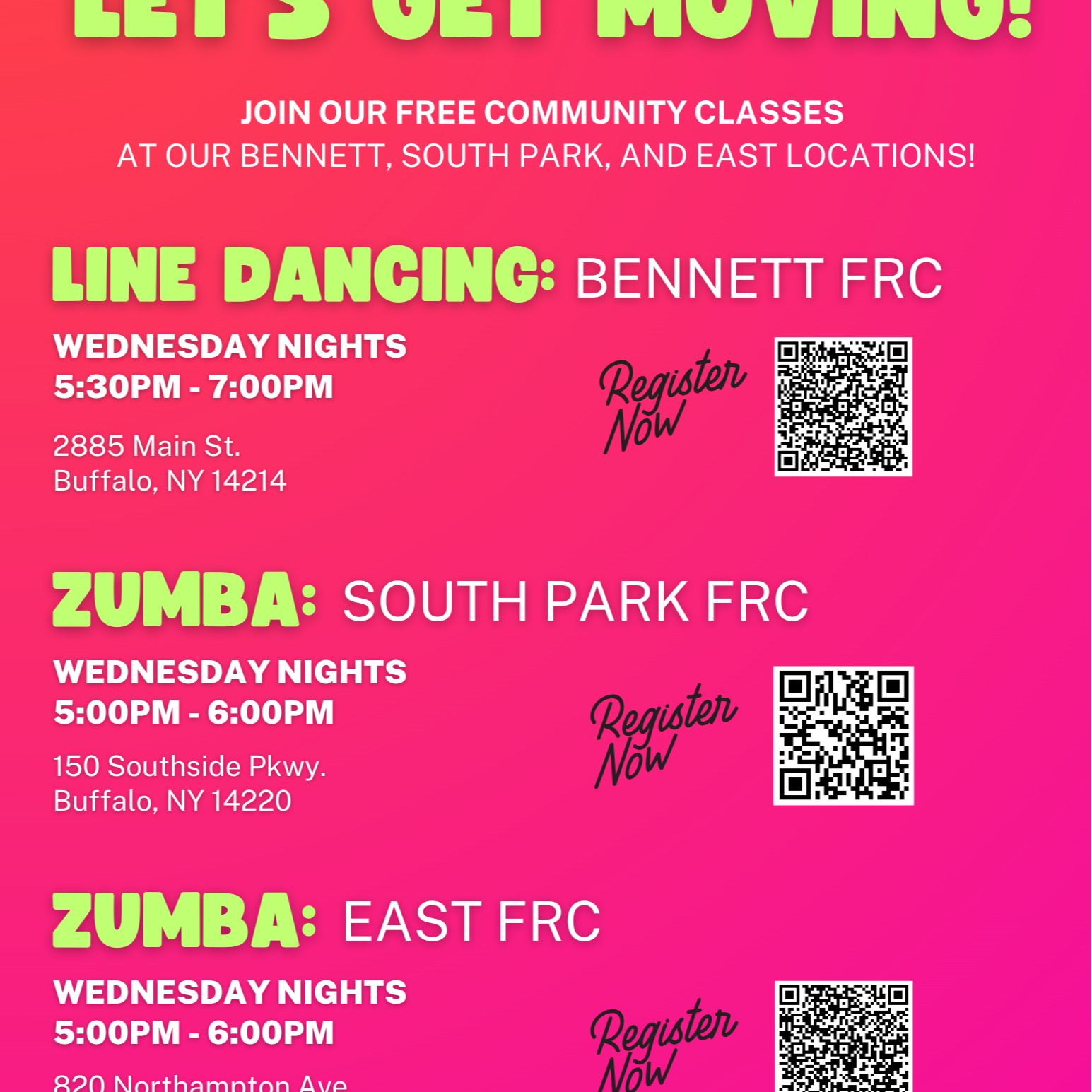 BPS Family Resource Centers LET'S GET MOVING! JOIN OUR FREE COMMUNITY CLASSES AT OUR BENNETT, SOUTH PARK, AND EAST LOCATIONS! LINE DANCING: BENNETT FRC WEDNESDAY NIGHTS 5:30PM - 7:00PM Register Now 2885 Main St. Buffalo, NY 14214 ZUMBA: SOUTH PARK FRC WEDNESDAY NIGHTS 5:00PM - 6:00PM Register Now 150 Southside Pkwy. Buffalo, NY 14220 ZUMBA: EAST FRC WEDNESDAY NIGHTS 5:00PM - 6:00PM Register Now 820 Northampton Ave. Buffalo, NY 14211