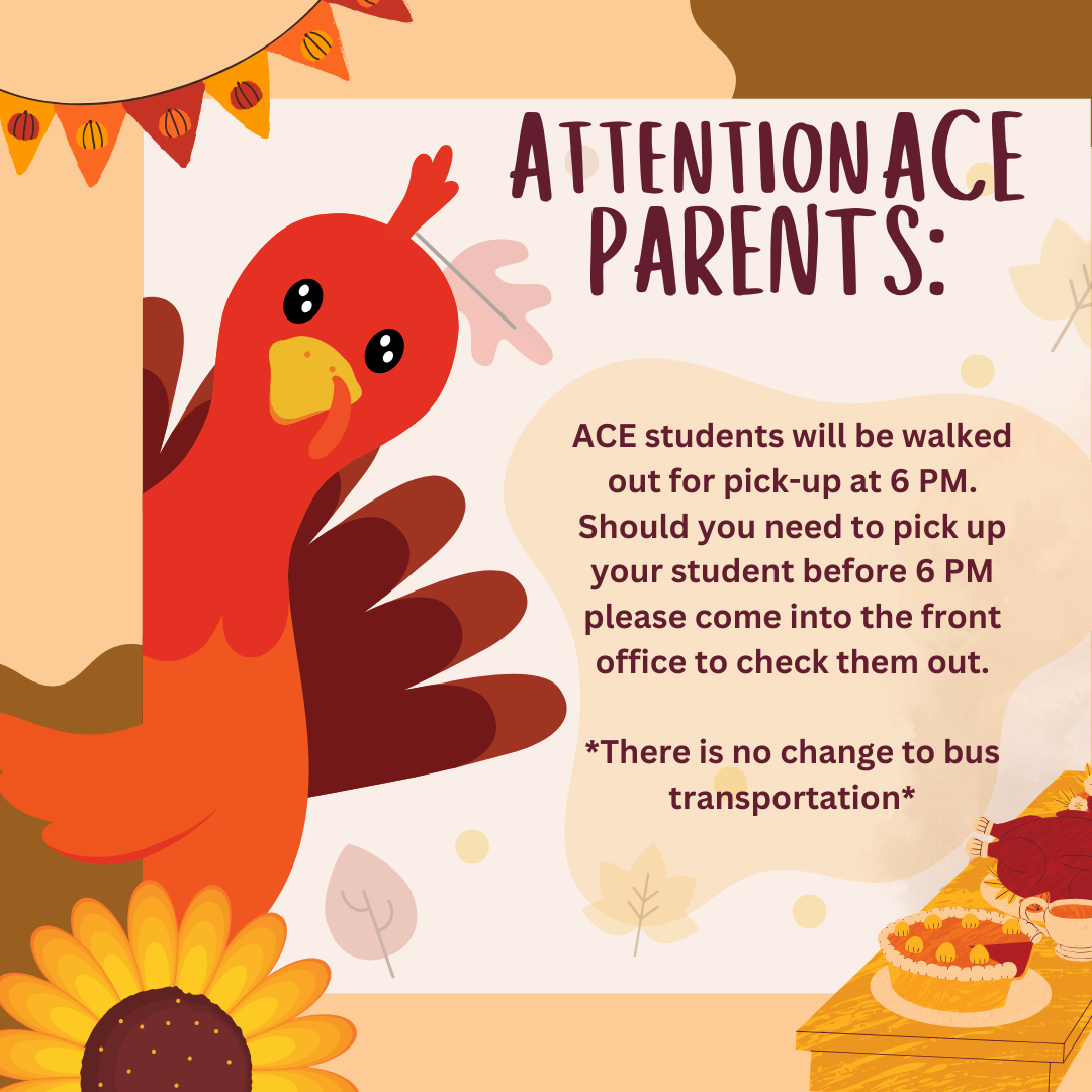 ACE students will be walked out for pick-up at 6PM. should you need to pick up before PM please come into the front office to check them out.