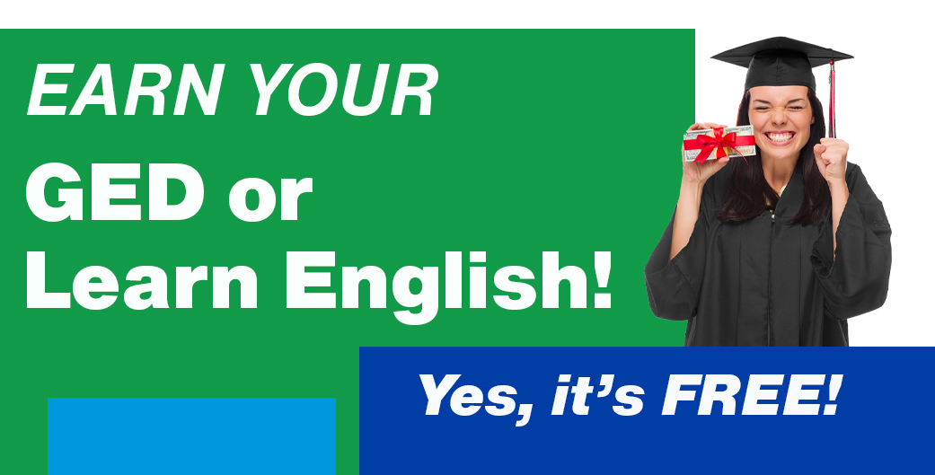 Earn your GED or Learn English - Yes, it's free!