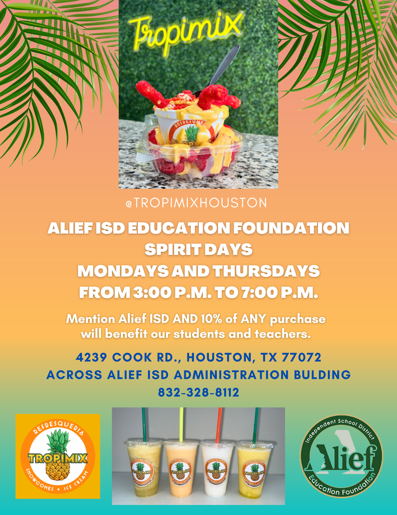 @TropiMixHouston Alief ISD Education Foundation Spirit Days Mondays & Thursdays From 3:00pm to 7:00p, Mention Alief ISD and 10% of ANY purchase will benefit our students and teachers. 4239 Cook Rd., Houston, TX 77072 Across from the Alief ISD Administration Building. (832)328-8112