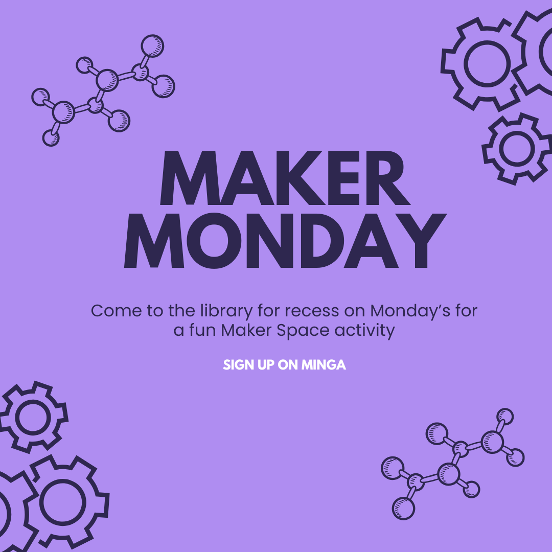 Maker Monday. Come to the library for recess on Monday’s for a fun Maker Space activity. Sign up on Minga