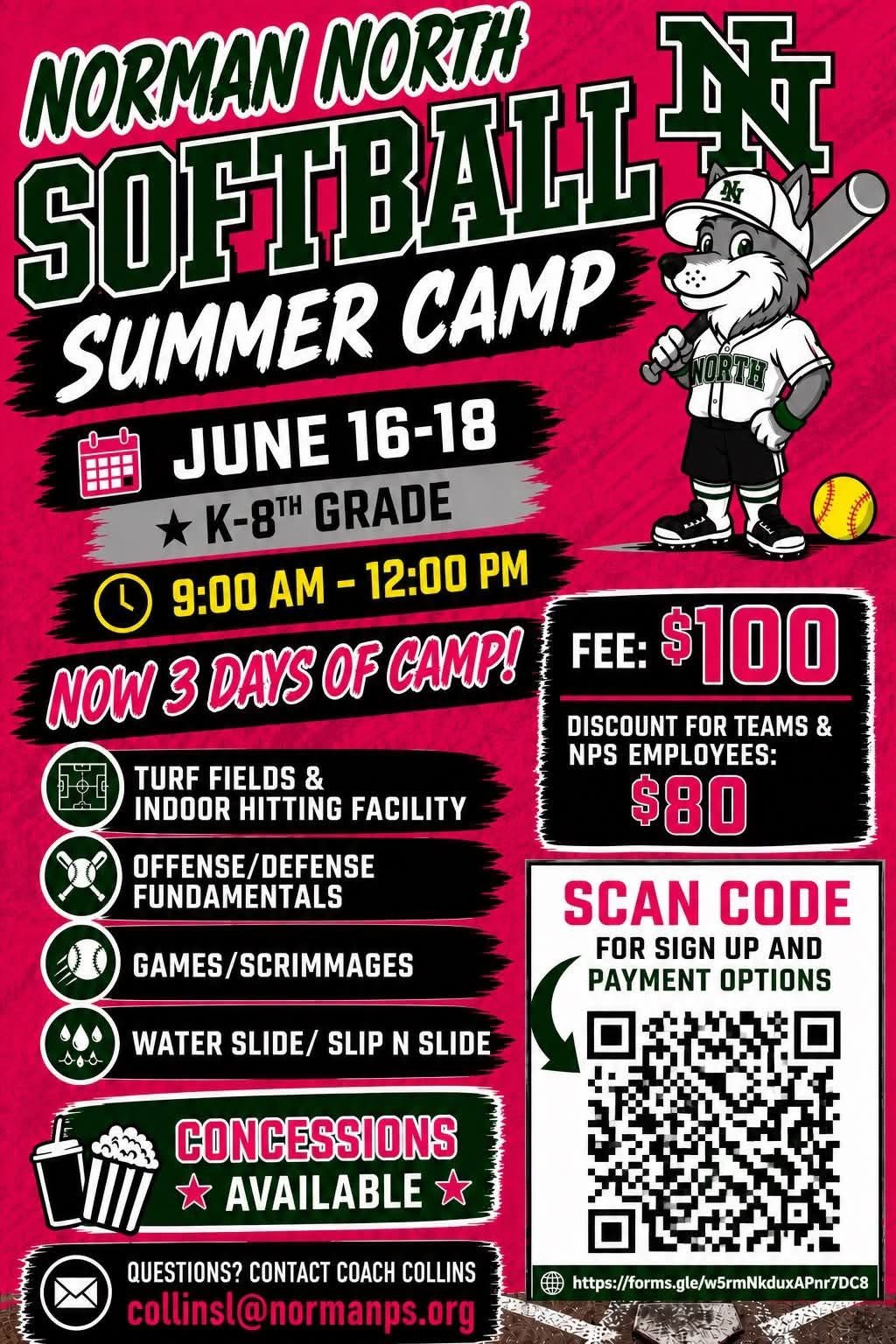 Norman North Softball Summer Camp, June 16-1,  K-8th Grade, 9:00 am - 12:00 pm, now 3 days of camp! Turf fields & indoor hitting facility, offense/defense fundamentals, games/scrimmages, water slide/slip n slide, concessions available, fee $100, discount for teams and NPS employees: $80 Scan code for sign up and payment options https://forms.gle/w5rmNkduxAPnr7DC8 Questions? Contact Coach Collins collinsl@normanps.org 