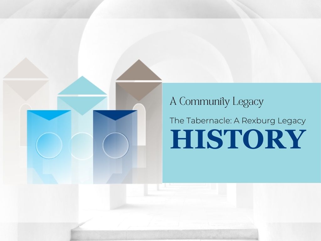 TLC Geometric logo and  text "A Community Legacy | The Tabernacle: A Rexburg Legacy | History"