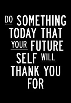 Do Something Today that Your Future Self Will Thank You For