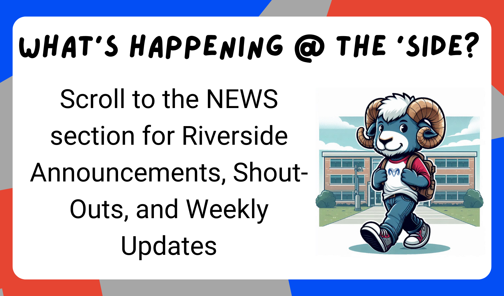 What's Happening at the Side? Scroll to the news section for Riverside Announcements, Shout-outs, and Weekly Updates