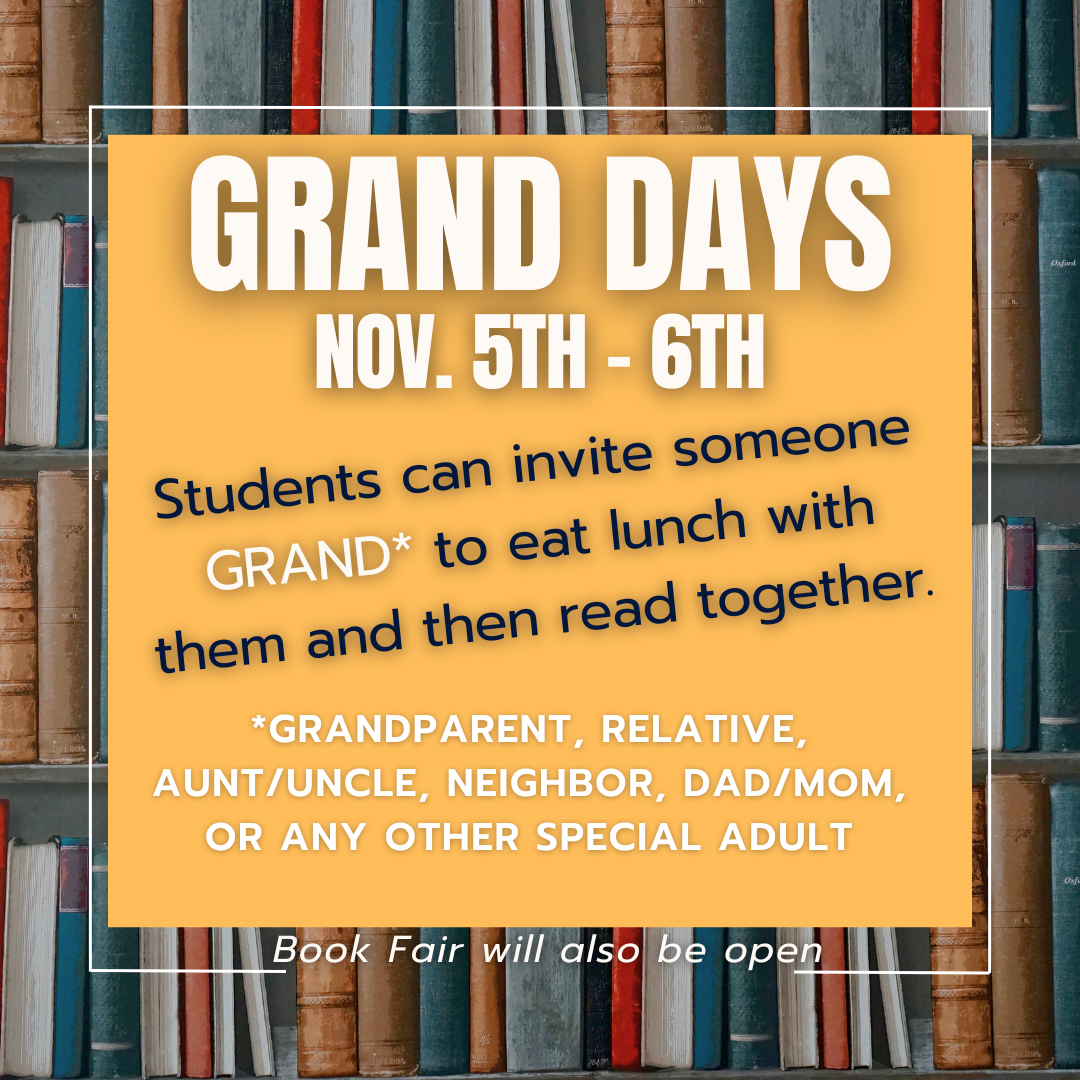 Students can invite someone GRAND* to eat lunch with them and then read together.*Grandparent, relative, Aunt/uncle, neighbor, dad/mom, or any other special adult.  Our Book Fair will also be open.