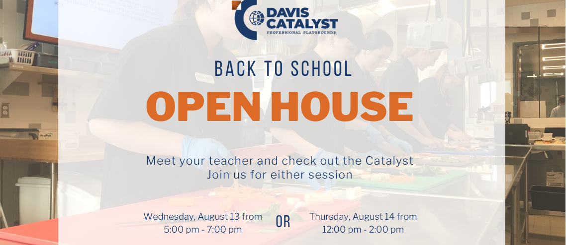 Davis Catalyst Back to School Open House - Meet your teacher and check out the Catalyst Center. Join us for either session: Wednesday, August 13 from 5-7 PM or Thursday, Aug. 14 from 12-2 PM. New students, future students, and families/community are all welcome!