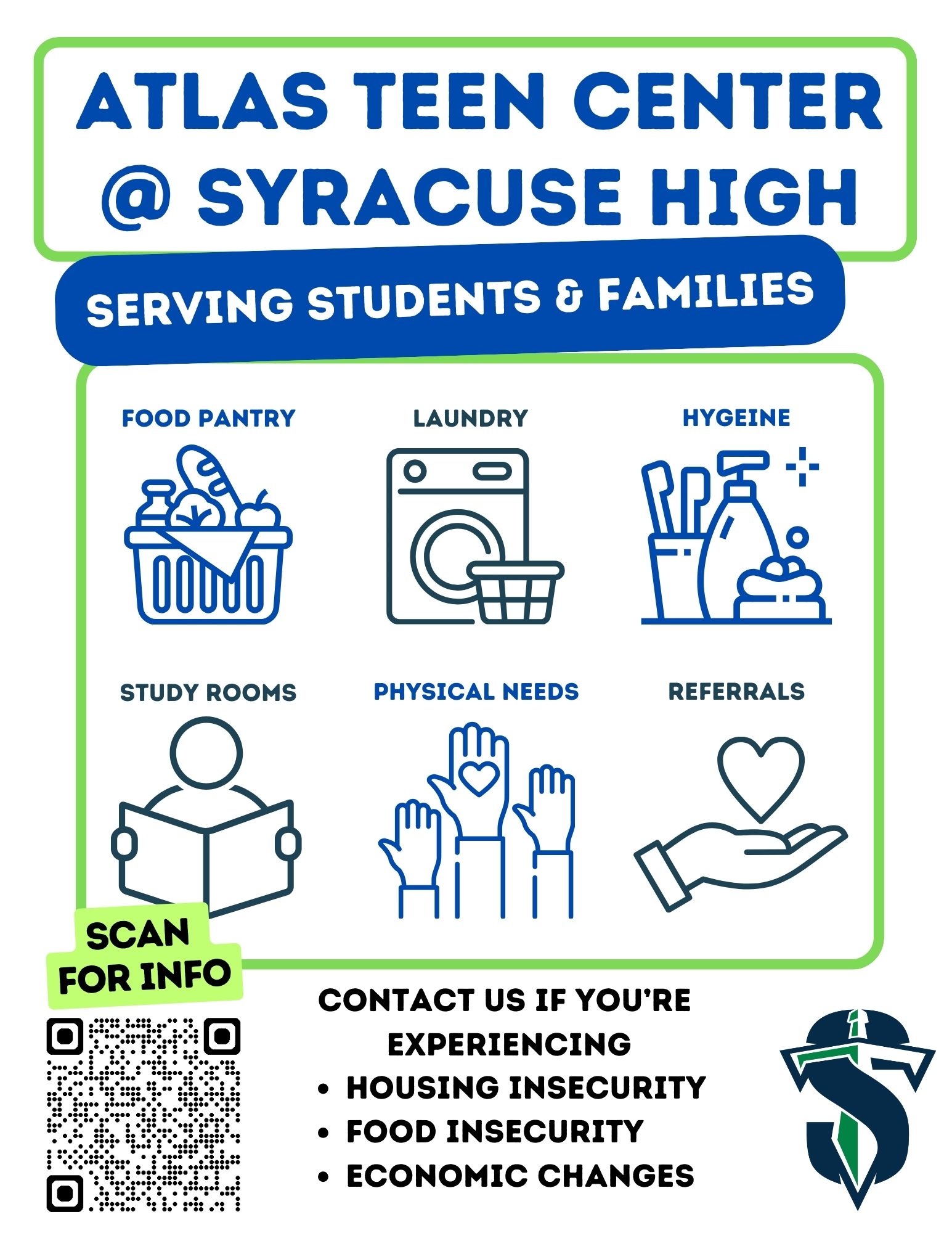 Atlas Teen Center @ Syracuse High serving students & families referrals Hygeine Laundry Food Pantry study rooms physical needs Contact us if you’re experiencing Housing insecurity food insecurity economic changes scan for info with QR CODE