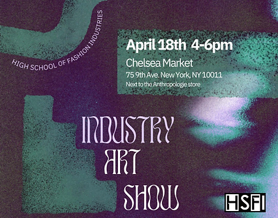 High School of Fashion Industries-April 18th 4 to 6pm Chelsea Market 75 9th Ave. New York, NY 10011 next to the Anthropologie Store Instry Art Show 